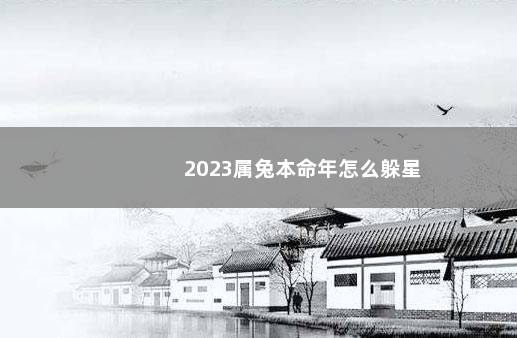 2023属兔本命年怎么躲星