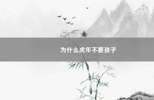 为什么虎年不要孩子