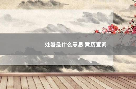 处暑是什么意思 黄历查询