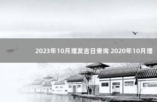 2023年10月理发吉日查询 2020年10月理发吉日