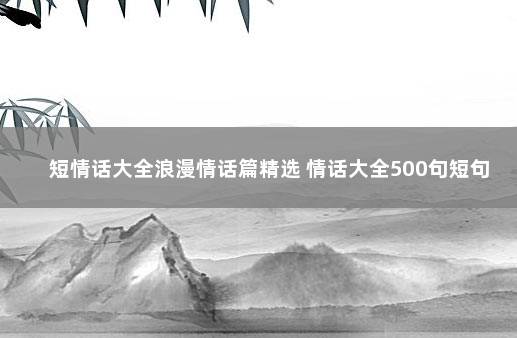 短情话大全浪漫情话篇精选 情话大全500句短句