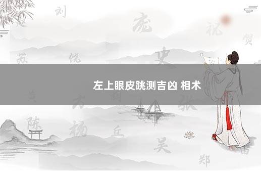 左上眼皮跳测吉凶 相术