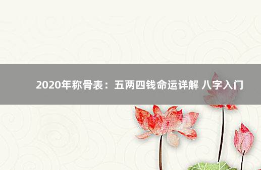 2020年称骨表：五两四钱命运详解 八字入门