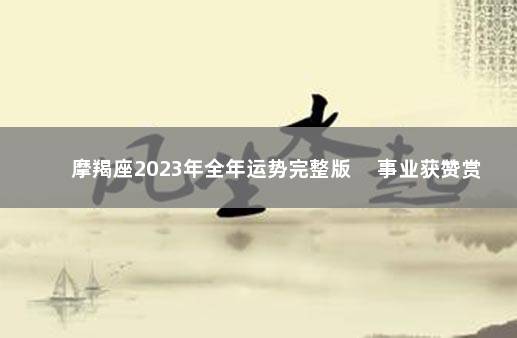 摩羯座2023年全年运势完整版 　事业获赞赏