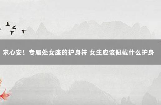 求心安！专属处女座的护身符 女生应该佩戴什么护身符