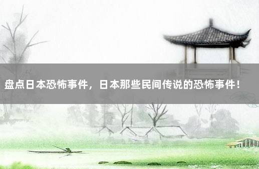 盘点日本恐怖事件，日本那些民间传说的恐怖事件！ 日本恐怖传说