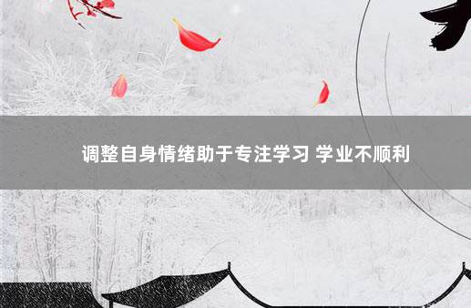 调整自身情绪助于专注学习 学业不顺利