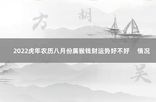 2022虎年农历八月份属猴钱财运势好不好 　情况不好调整心态