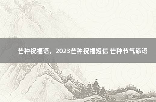 芒种祝福语，2023芒种祝福短信 芒种节气谚语