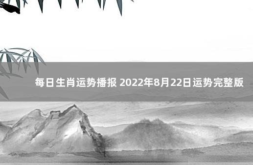 每日生肖运势播报 2022年8月22日运势完整版 2022年12月5日