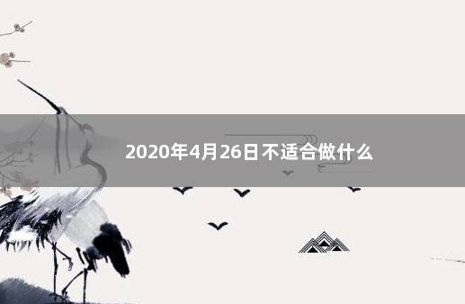 2020年4月26日不适合做什么 　　