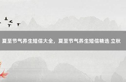 夏至节气养生短信大全，夏至节气养生短信精选 立秋养生短信