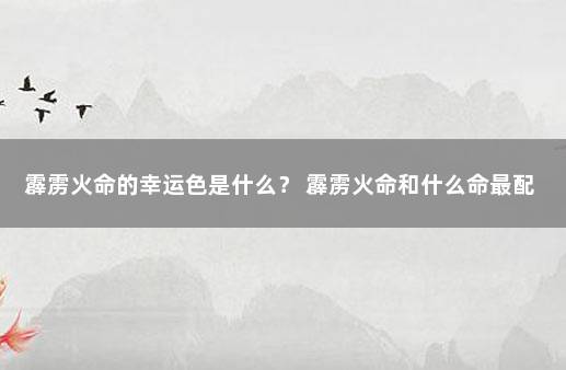 霹雳火命的幸运色是什么？ 霹雳火命和什么命最配