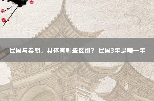 民国与秦朝，具体有哪些区别？ 民国3年是哪一年