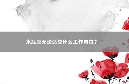 水瓶座无法适应什么工作岗位？ 　　