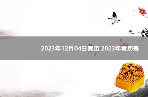 2023年12月04日黄历 2023年黄历表