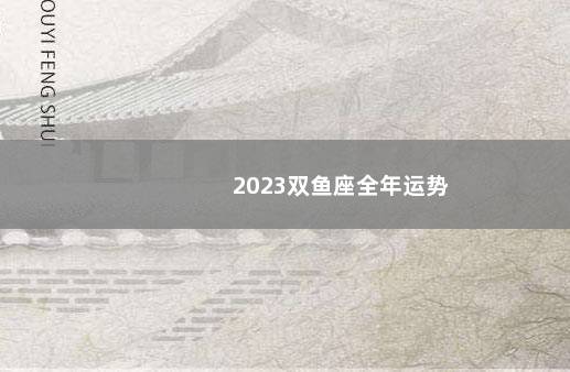 2023双鱼座全年运势