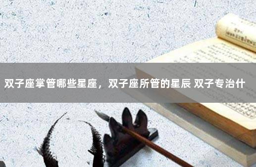 双子座掌管哪些星座，双子座所管的星辰 双子专治什么星座