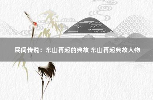 民间传说：东山再起的典故 东山再起典故人物
