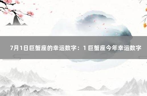 7月1日巨蟹座的幸运数字：1 巨蟹座今年幸运数字