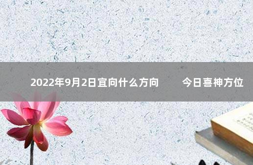 2022年9月2日宜向什么方向 　　今日喜神方位变化