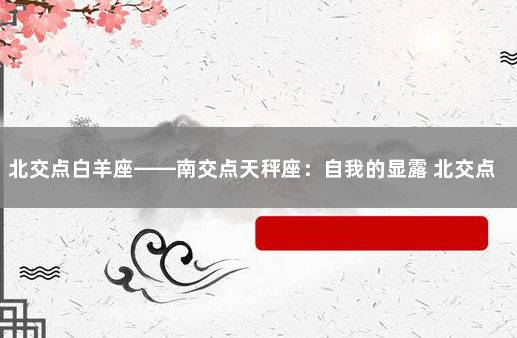 北交点白羊座——南交点天秤座：自我的显露 北交点在白羊