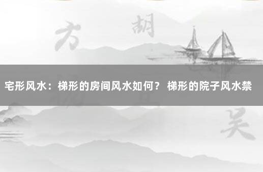 宅形风水：梯形的房间风水如何？ 梯形的院子风水禁忌