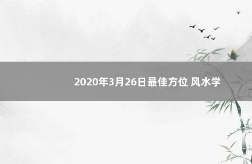 2020年3月26日最佳方位 风水学