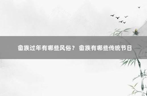 畲族过年有哪些风俗？ 畲族有哪些传统节日