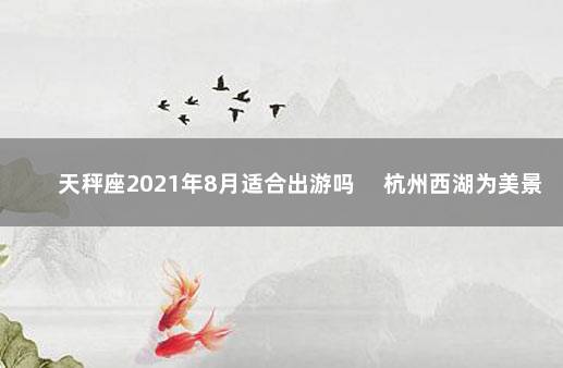 天秤座2021年8月适合出游吗 　杭州西湖为美景