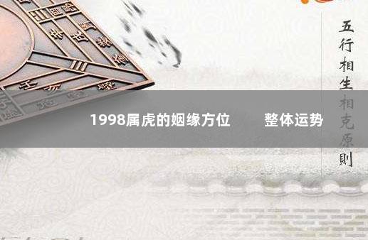 1998属虎的姻缘方位 　　整体运势