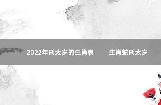 2022年刑太岁的生肖表 　　生肖蛇刑太岁