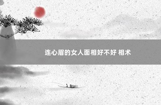 连心眉的女人面相好不好 相术