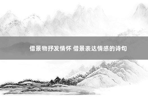 借景物抒发情怀 借景表达情感的诗句