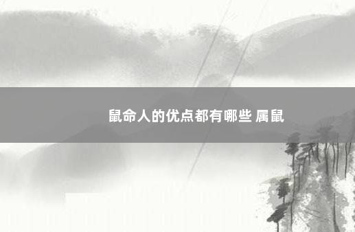 鼠命人的优点都有哪些 属鼠