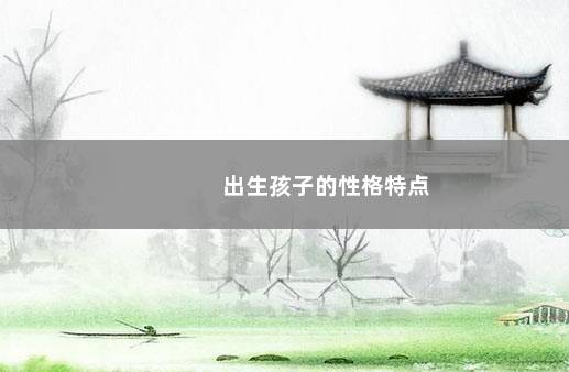 出生孩子的性格特点