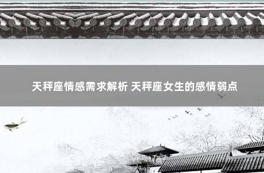 天秤座情感需求解析 天秤座女生的感情弱点