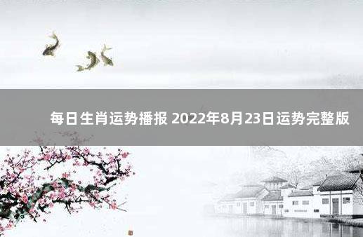 每日生肖运势播报 2022年8月23日运势完整版 2022年12月5日