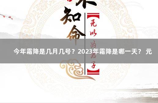 今年霜降是几月几号？2023年霜降是哪一天？ 元月八号是什么时候