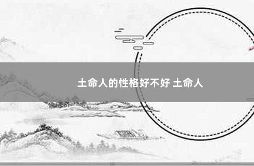 土命人的性格好不好 土命人