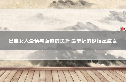 星座女人爱情与面包的抉择 最幸福的婚姻星座女