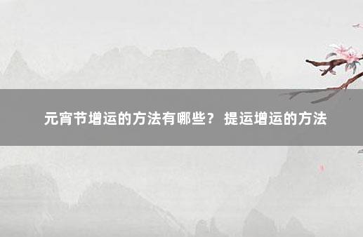 元宵节增运的方法有哪些？ 提运增运的方法
