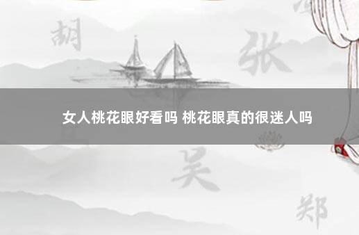 女人桃花眼好看吗 桃花眼真的很迷人吗