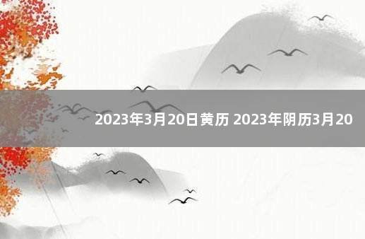 2023年3月20日黄历 2023年阴历3月20日