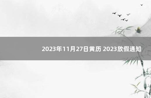 2023年11月27日黄历 2023放假通知