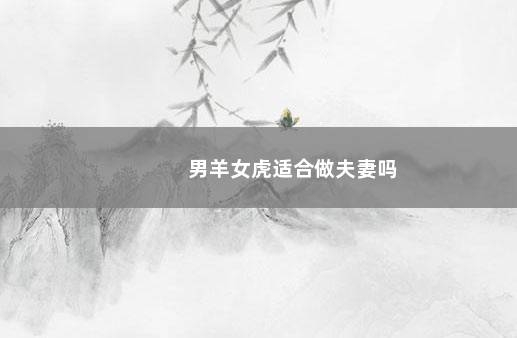 男羊女虎适合做夫妻吗