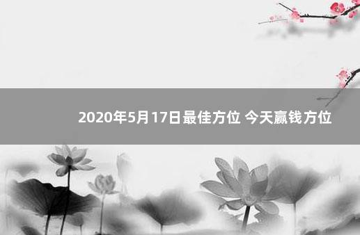 2020年5月17日最佳方位 今天赢钱方位