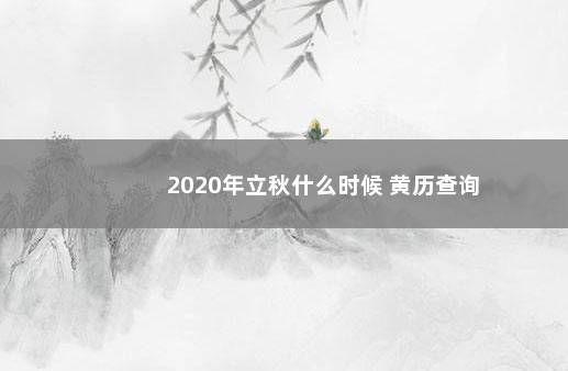 2020年立秋什么时候 黄历查询