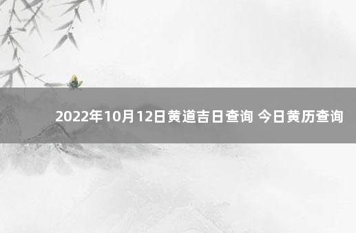 2022年10月12日黄道吉日查询 今日黄历查询