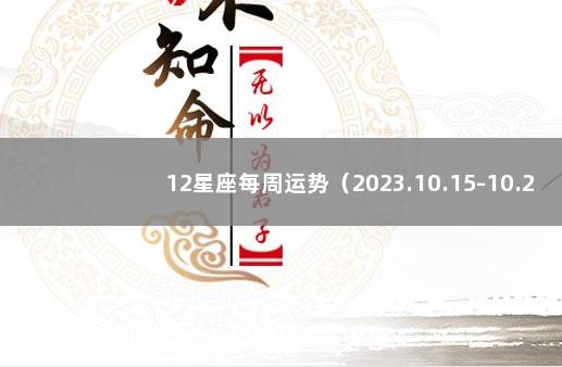 12星座每周运势（2023.10.15-10.21） 十二星座周运势最新